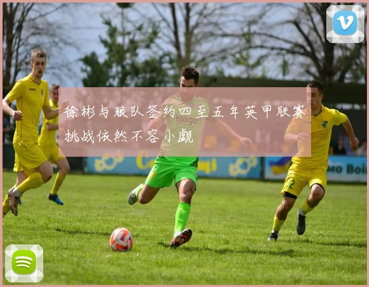 徐彬与狼队签约四至五年英甲联赛挑战依然不容小觑